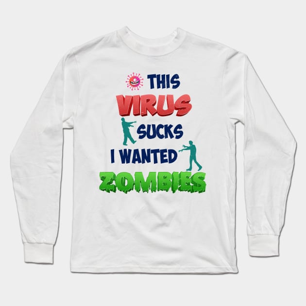 THIS VIRUS SUCKS I WANTED ZOMBIES Long Sleeve T-Shirt by MZeeDesigns